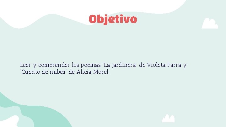 Objetivo Leer y comprender los poemas “La jardinera” de Violeta Parra y “Cuento de