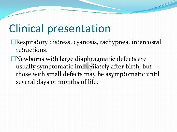 Clinical presentation �Respiratory distress, cyanosis, tachypnea, intercostal retractions. �Newborns with large diaphragmatic defects are