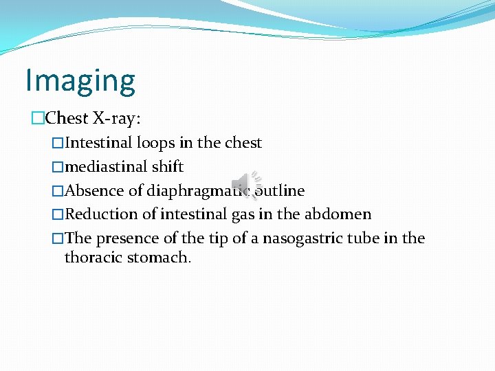 Imaging �Chest X-ray: �Intestinal loops in the chest �mediastinal shift �Absence of diaphragmatic outline