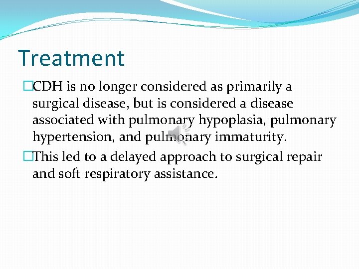 Treatment �CDH is no longer considered as primarily a surgical disease, but is considered