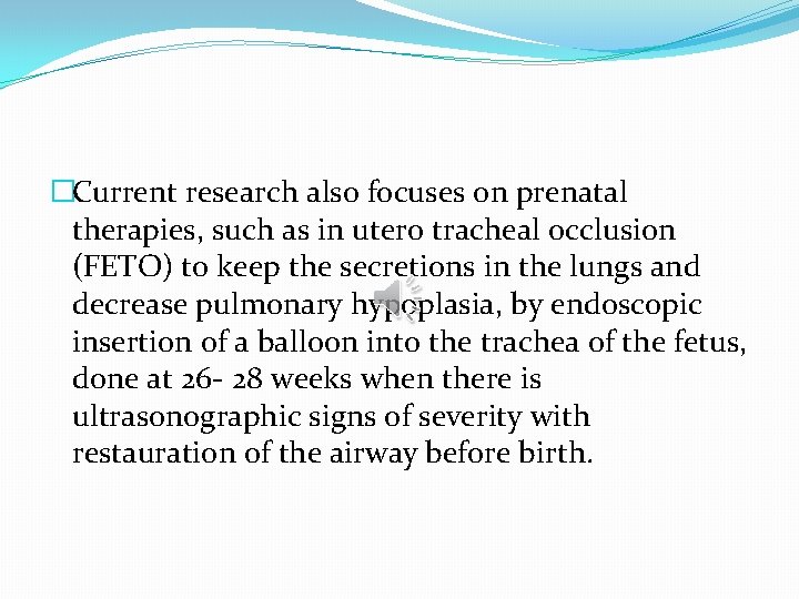�Current research also focuses on prenatal therapies, such as in utero tracheal occlusion (FETO)