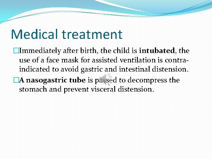 Medical treatment �Immediately after birth, the child is intubated, the use of a face