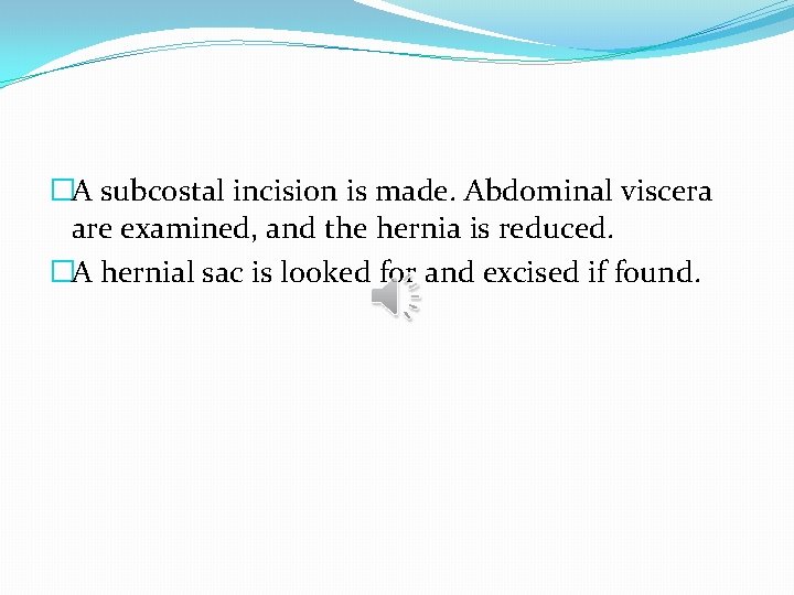 �A subcostal incision is made. Abdominal viscera are examined, and the hernia is reduced.