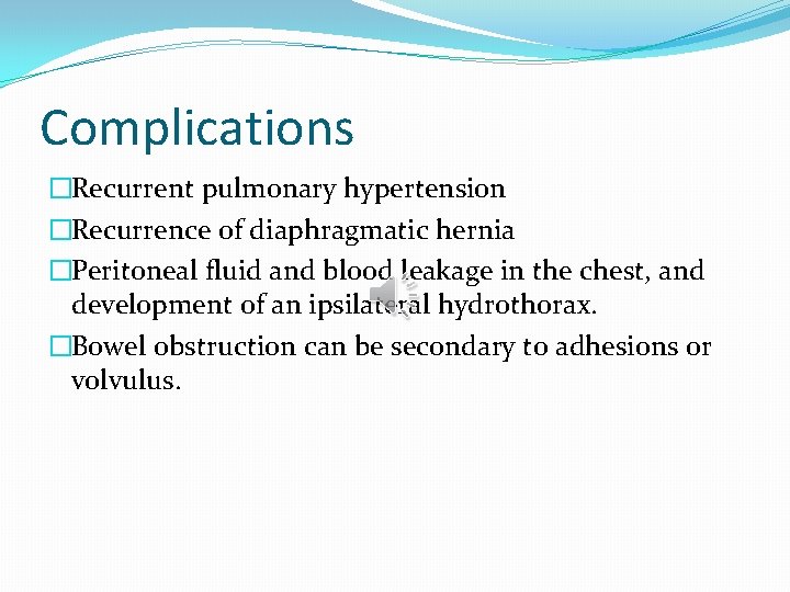 Complications �Recurrent pulmonary hypertension �Recurrence of diaphragmatic hernia �Peritoneal fluid and blood leakage in