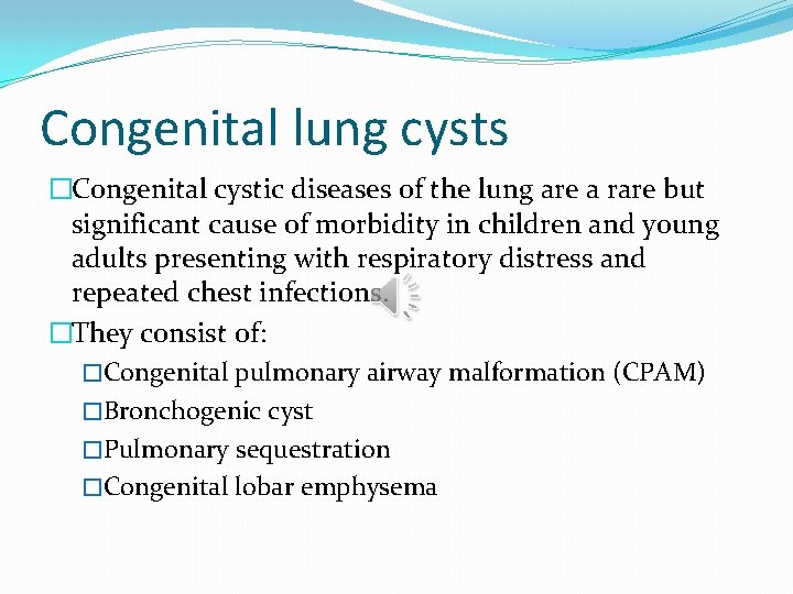 Congenital lung cysts �Congenital cystic diseases of the lung are a rare but significant