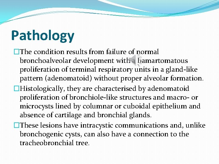 Pathology �The condition results from failure of normal bronchoalveolar development with a hamartomatous proliferation