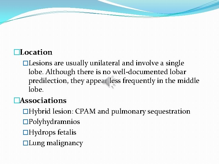 �Location �Lesions are usually unilateral and involve a single lobe. Although there is no