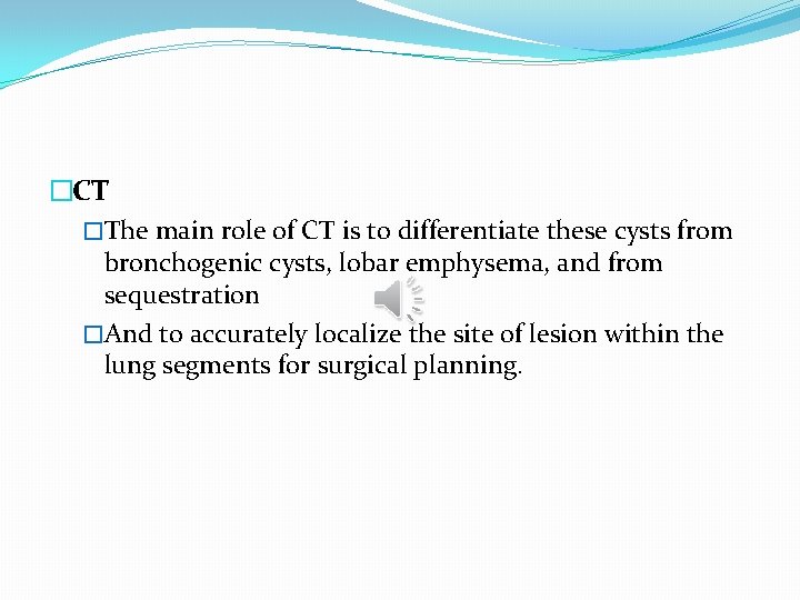 �CT �The main role of CT is to differentiate these cysts from bronchogenic cysts,