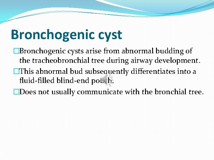 Bronchogenic cyst �Bronchogenic cysts arise from abnormal budding of the tracheobronchial tree during airway