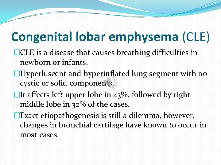Congenital lobar emphysema (CLE) �CLE is a disease that causes breathing difficulties in newborn