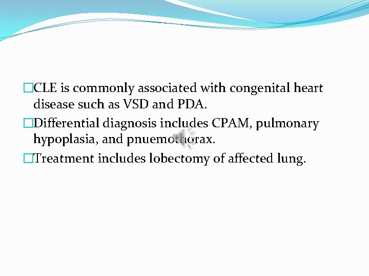 �CLE is commonly associated with congenital heart disease such as VSD and PDA. �Differential