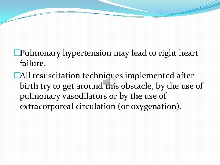 �Pulmonary hypertension may lead to right heart failure. �All resuscitation techniques implemented after birth