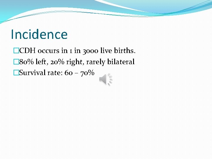 Incidence �CDH occurs in 1 in 3000 live births. � 80% left, 20% right,