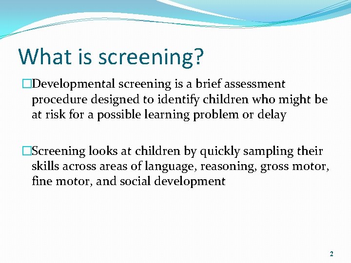 What is screening? �Developmental screening is a brief assessment procedure designed to identify children