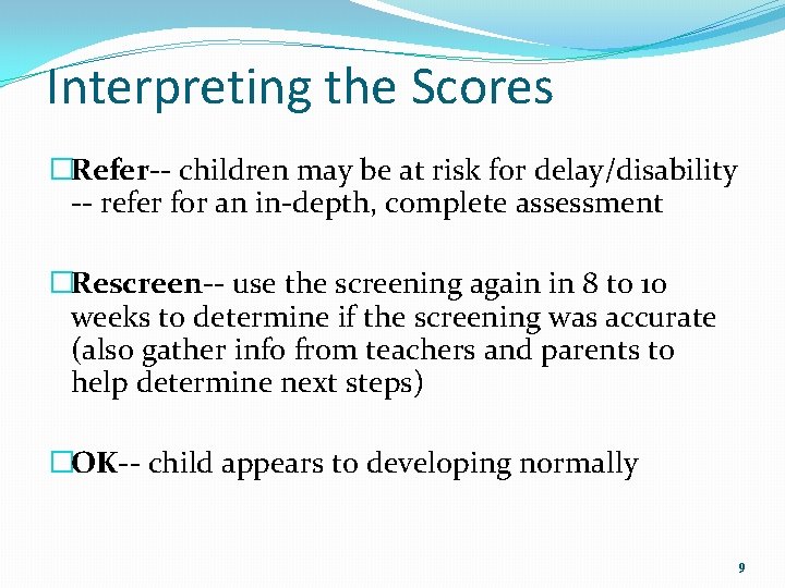 Interpreting the Scores �Refer-- children may be at risk for delay/disability -- refer for