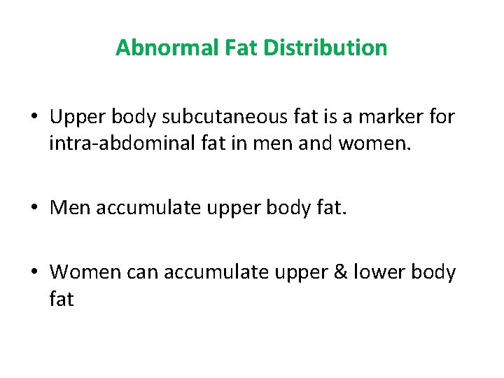 Abnormal Fat Distribution • Upper body subcutaneous fat is a marker for intra-abdominal fat