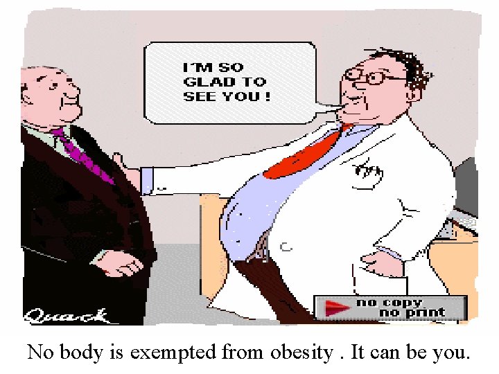 No body is exempted from obesity. It can be you. 