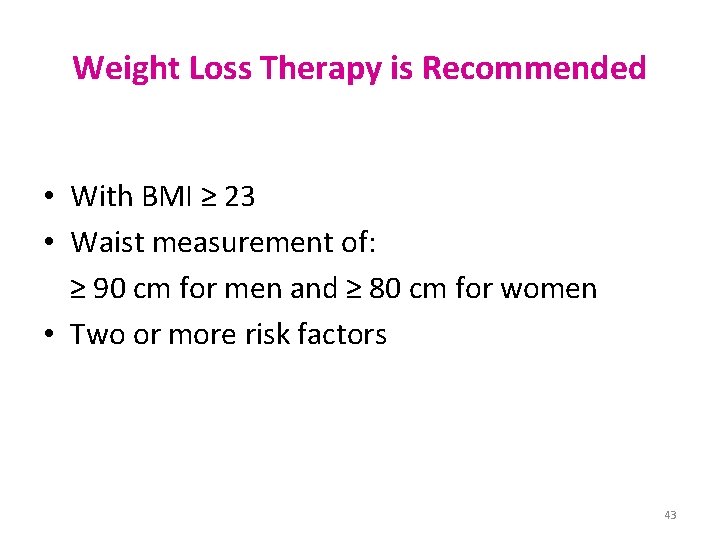 Weight Loss Therapy is Recommended • With BMI ≥ 23 • Waist measurement of:
