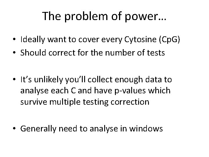The problem of power… • Ideally want to cover every Cytosine (Cp. G) •