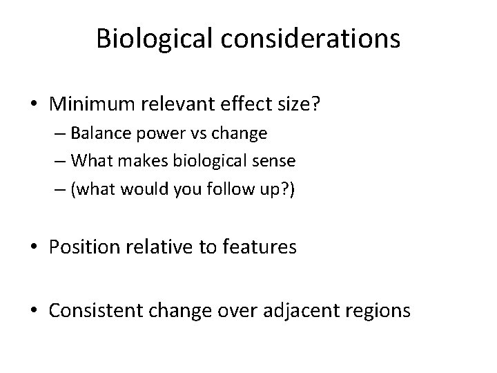 Biological considerations • Minimum relevant effect size? – Balance power vs change – What