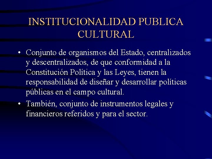 INSTITUCIONALIDAD PUBLICA CULTURAL • Conjunto de organismos del Estado, centralizados y descentralizados, de que