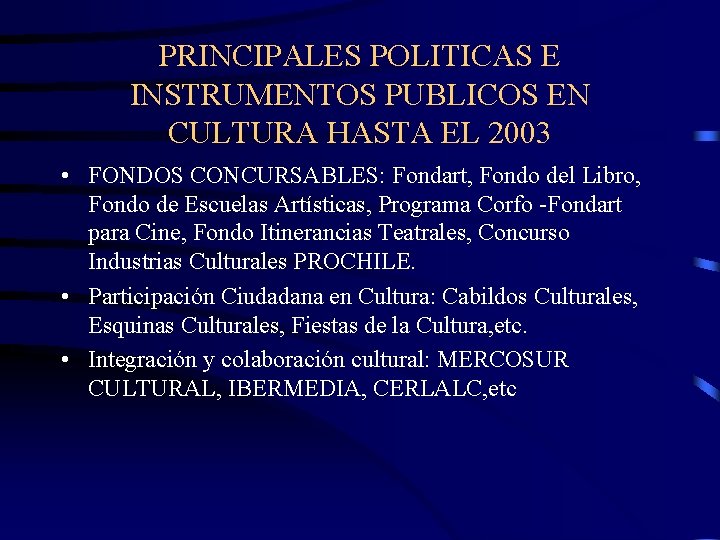 PRINCIPALES POLITICAS E INSTRUMENTOS PUBLICOS EN CULTURA HASTA EL 2003 • FONDOS CONCURSABLES: Fondart,