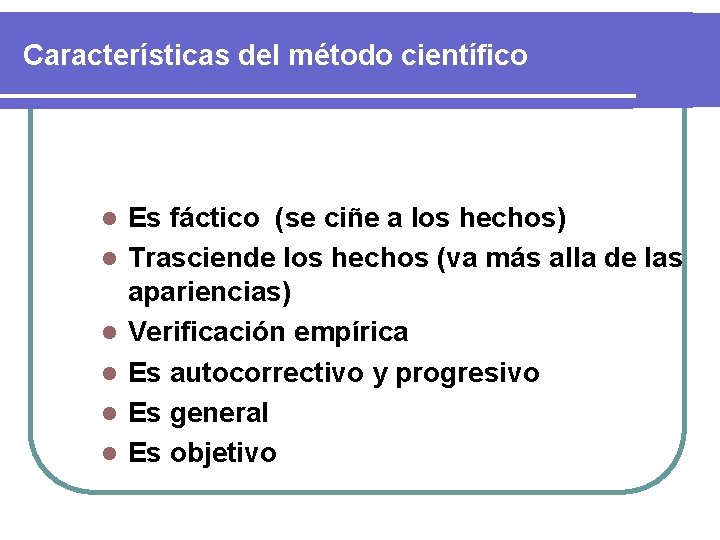 Características del método científico l l l Es fáctico (se ciñe a los hechos)