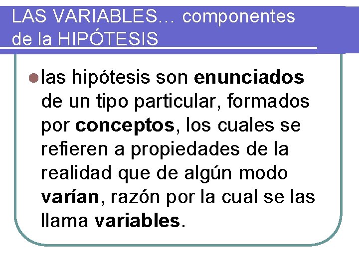 LAS VARIABLES… componentes de la HIPÓTESIS l las hipótesis son enunciados de un tipo