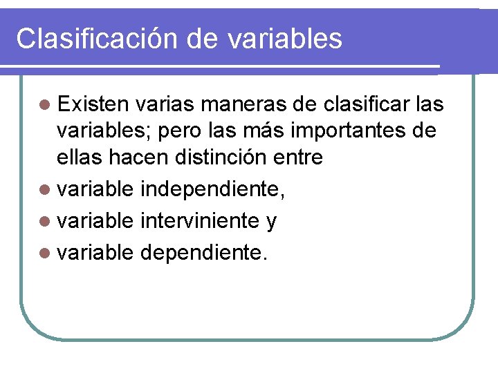 Clasificación de variables l Existen varias maneras de clasificar las variables; pero las más