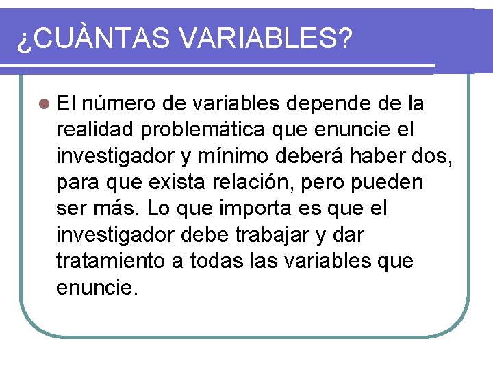 ¿CUÀNTAS VARIABLES? l El número de variables depende de la realidad problemática que enuncie