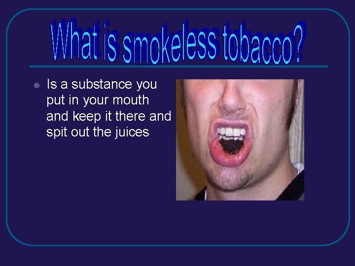 l Is a substance you put in your mouth and keep it there and