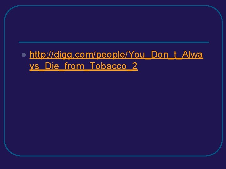 l http: //digg. com/people/You_Don_t_Alwa ys_Die_from_Tobacco_2 