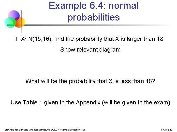 Example 6. 4: normal probabilities If X~N(15, 16), find the probability that X is