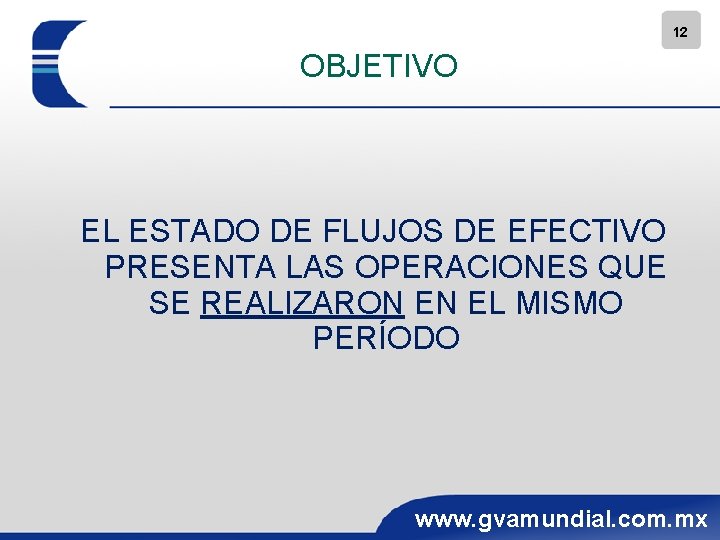 12 OBJETIVO EL ESTADO DE FLUJOS DE EFECTIVO PRESENTA LAS OPERACIONES QUE SE REALIZARON