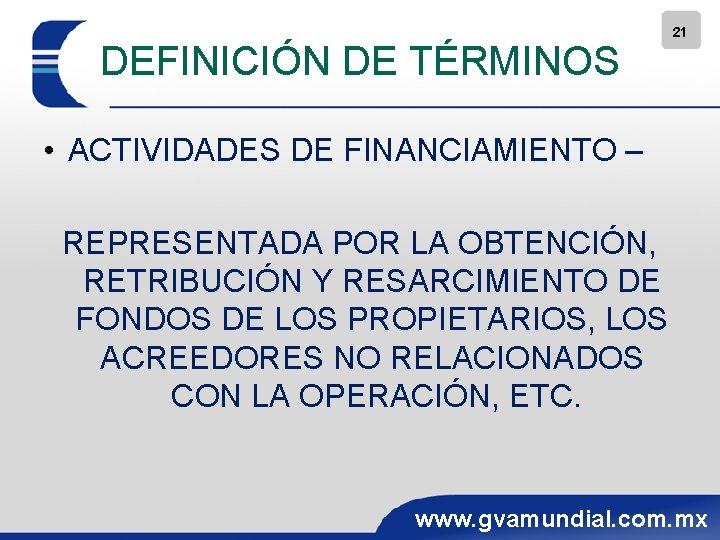 DEFINICIÓN DE TÉRMINOS 21 • ACTIVIDADES DE FINANCIAMIENTO – REPRESENTADA POR LA OBTENCIÓN, RETRIBUCIÓN