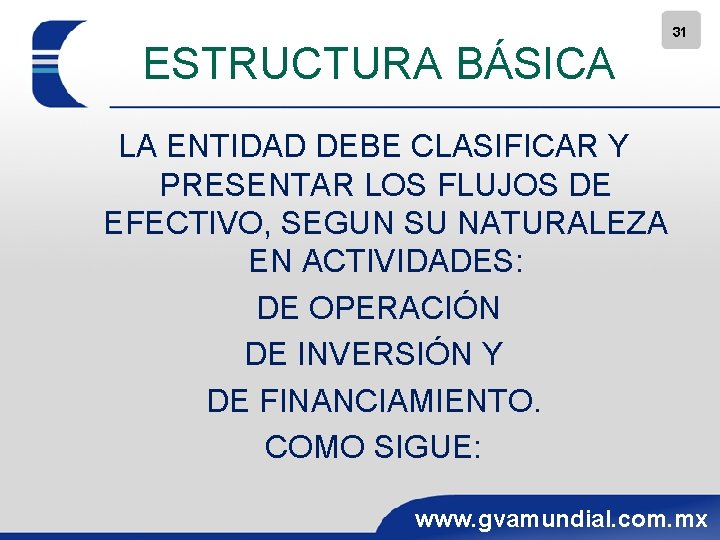 ESTRUCTURA BÁSICA 31 LA ENTIDAD DEBE CLASIFICAR Y PRESENTAR LOS FLUJOS DE EFECTIVO, SEGUN