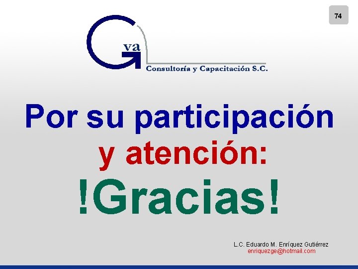 74 Por su participación y atención: !Gracias! L. C. Eduardo M. Enríquez Gutiérrez enriquezge@hotmail.