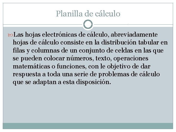 Planilla de cálculo Las hojas electrónicas de cálculo, abreviadamente hojas de cálculo consiste en