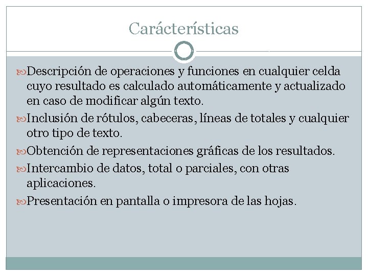 Carácterísticas Descripción de operaciones y funciones en cualquier celda cuyo resultado es calculado automáticamente