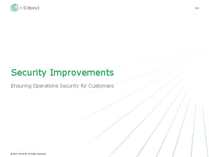 14 Security Improvements Ensuring Operations Security for Customers © 2016 IHS Markit. All Rights 14 Security Improvements Ensuring Operations Security for Customers © 2016 IHS Markit. All Rights