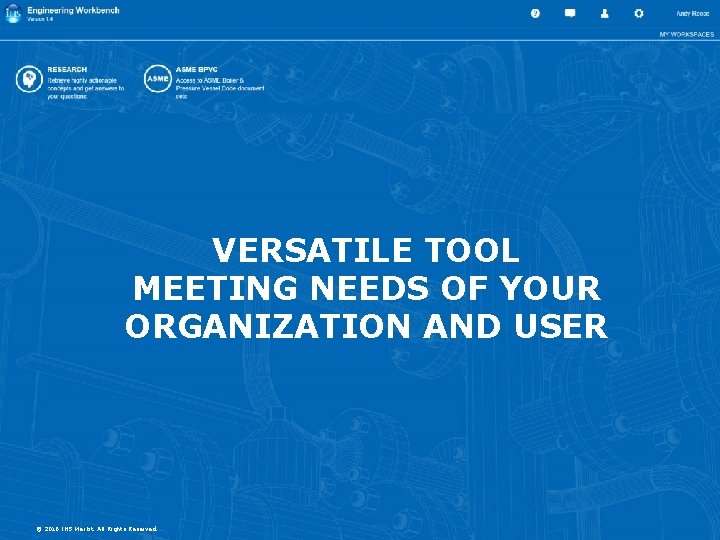 VERSATILE TOOL MEETING NEEDS OF YOUR ORGANIZATION AND USER © 2016 IHS Markit. All