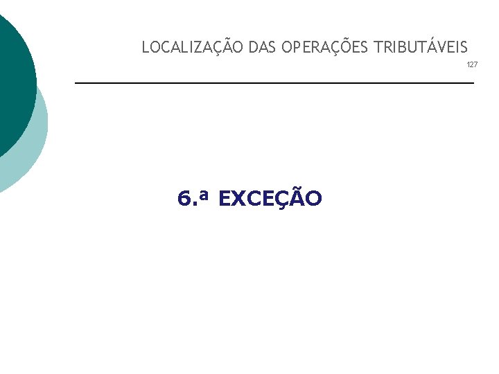 LOCALIZAÇÃO DAS OPERAÇÕES TRIBUTÁVEIS 127 6. ª EXCEÇÃO 