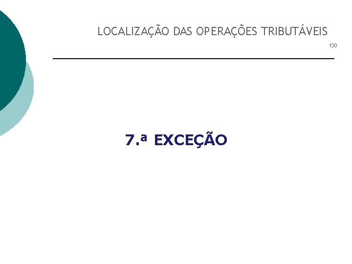 LOCALIZAÇÃO DAS OPERAÇÕES TRIBUTÁVEIS 130 7. ª EXCEÇÃO 