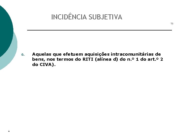 INCIDÊNCIA SUBJETIVA 16 6. Io Aquelas que efetuem aquisições intracomunitárias de bens, nos termos