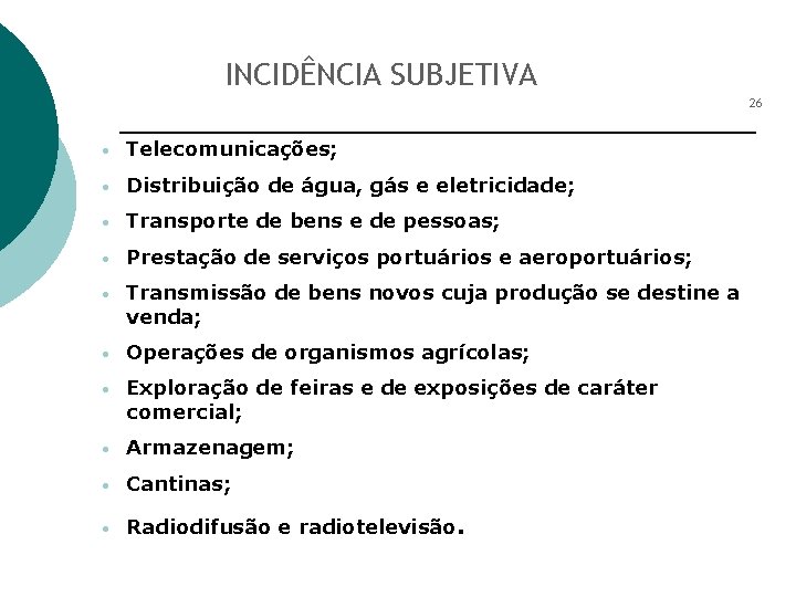 INCIDÊNCIA SUBJETIVA 26 • Telecomunicações; • Distribuição de água, gás e eletricidade; • Transporte