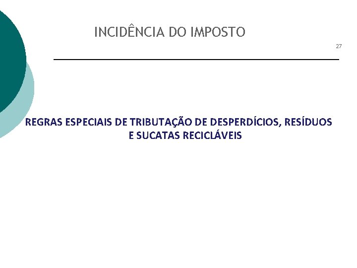 INCIDÊNCIA DO IMPOSTO 27 REGRAS ESPECIAIS DE TRIBUTAÇÃO DE DESPERDÍCIOS, RESÍDUOS E SUCATAS RECICLÁVEIS