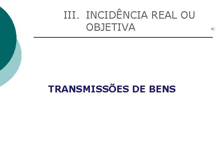 III. INCIDÊNCIA REAL OU OBJETIVA TRANSMISSÕES DE BENS 43 