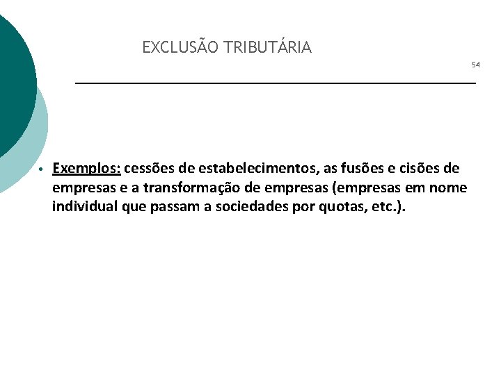 EXCLUSÃO TRIBUTÁRIA 54 • Exemplos: cessões de estabelecimentos, as fusões e cisões de empresas