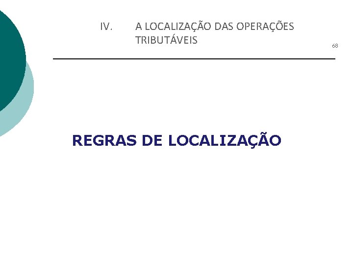 IV. A LOCALIZAÇÃO DAS OPERAÇÕES TRIBUTÁVEIS REGRAS DE LOCALIZAÇÃO 68 