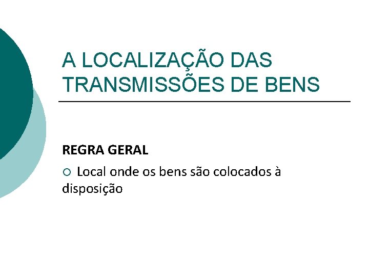 A LOCALIZAÇÃO DAS TRANSMISSÕES DE BENS REGRA GERAL ¡ Local onde os bens são